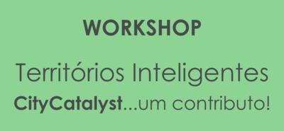 Workshop do projeto CityCatalyst - "Territórios Inteligentes - CityCatalyst... um contributo!"